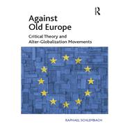 Against Old Europe: Critical Theory and Alter-Globalization Movements by Schlembach,Raphael, 9781138253810