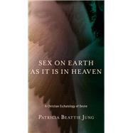 Sex on Earth As It Is in Heaven by Jung, Patricia Beattie, 9781438463810