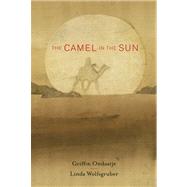 The Camel in the Sun by Ondaatje, Griffin; Wolfsgruber, Linda, 9781554983810