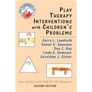 Play Therapy Interventions with Children's Problems Case Studies with DSM-IV-TR Diagnoses by Landreth, Garry L.; Ray, Dee C.; Sweeney, Daniel S.; Homeyer, Linda E.; Glover, Geraldine J., 9780765703811