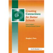 Creating Connections for Better Schools: How Leaders Enhance School Culture by Fiore; Douglas J., 9781138173811