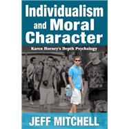 Individualism and Moral Character: Karen Horney's Depth Psychology by Mitchell,Jeff, 9781412853811