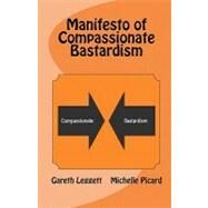 Manifesto of Compassionate Bastardism by Leggett, Gareth; Picard, Michelle, 9781450543811