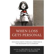When Loss Gets Personal Discussing Death through Literature in the Secondary ELA Classroom by Falter, Michelle M.; Bickmore, Steven T., 9781475843811