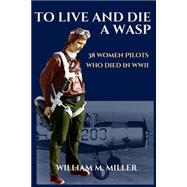 To Live and Die a Wasp by Miller, William M., 9781523803811