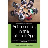 Adolescents in the Internet Age: A Team Learning and Teaching Perspective Third Edition by Paris S. Strom, Robert D. Strom, 9781648023811
