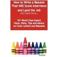 How to Write a Resume That Will Score Interviews and Land the Job  - And Much More - 101 World Class Expert Facts, Hints, Tips and Advice on Cover Letters and Resumes: 101 World Class Expert Facts, Hints, Tips and Advice on Cover Letters and Resumes by Spiller, David, 9781921573811