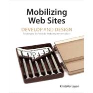 Mobilizing Web Sites Strategies for Mobile Web Implementation by Layon, Kristofer, 9780321793812