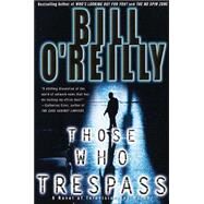 Those Who Trespass A Novel of Television and Murder by O'REILLY, BILL, 9780767913812