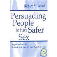Persuading People To Have Safer Sex: Applications of Social Science To the Aids Crisis by Perloff,Richard M., 9780805833812
