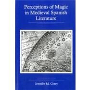 Perceptions Of Magic In Medieval Spanish Literature by CORRY, JENNIFER M., 9780934223812