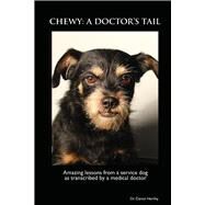 Chewy: A Doctor's Tail Amazing Lessons from a Service Dog as Transcribed By a Medical Doctor by Herlihy, Daniel; Bone a part, Chewy, 9780997833812