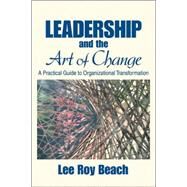 Leadership and the Art of Change : A Practical Guide to Organizational Transformation by Lee R. Beach, 9781412913812