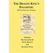 The Dragon King's Daughter: Ten Tang Dynasty Stories by Yang, Gladys, 9781596543812