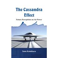 The Cassandra Effect Future Perceptions on Air Power by Kainikara, Dr Sanu, 9789385563812