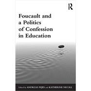 Foucault and a Politics of Confession in Education by Fejes ; Andreas, 9780415833813