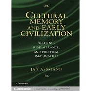 Cultural Memory and Early Civilization: Writing, Remembrance, and Political Imagination by Jan Assmann, 9780521763813