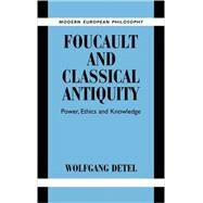Foucault and Classical Antiquity: Power, Ethics and Knowledge by Wolfgang Detel , Translated by David Wigg-Wolf, 9780521833813