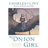 The Onion Girl by de Lint, Charles, 9780765303813