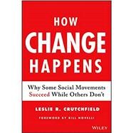 How Change Happens Why Some Social Movements Succeed While Others Don't by Crutchfield, Leslie R., 9781119413813