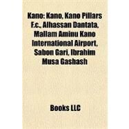 Kano : Kano, Kano Pillars F. C. , Alhassan Dantata, Mallam Aminu Kano International Airport, Sabon Gari, Ibrahim Musa Gashash by , 9781155363813
