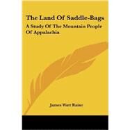 The Land of Saddle-bags: A Study of the Mountain People of Appalachia by Raine, James Watt, 9781432563813