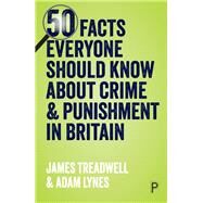 50 Facts Everyone Should Know About Crime and Punishment in Britain by Treadwell, James; Lynes, Adam, 9781447343813