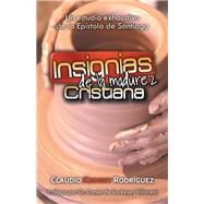 Insignias de la madurez cristiana: Un Estudio Exhaustivo De La Epstola De Santiago by Rodriguez, Claudio Kzooky, 9781506503813