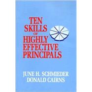 Ten Skills of Highly Effective Principals by Schmieder, June H.; Cairns, Donald, 9781566763813