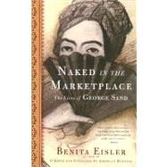 Naked in the Marketplace The Lives of George Sand by Eisler, Benita, 9781582433813