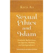 Sexual Ethics and Islam Feminist Reflections on Qur'an, Hadith and Jurisprudence by Ali, Kecia, 9781780743813