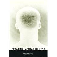 Creating Mental Illness by Horwitz, Allan V., 9780226353814