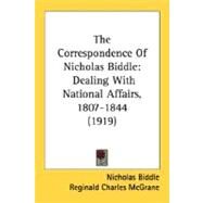 Correspondence of Nicholas Biddle : Dealing with National Affairs, 1807-1844 (1919) by Biddle, Nicholas; Mcgrane, Reginald Charles, 9780548653814