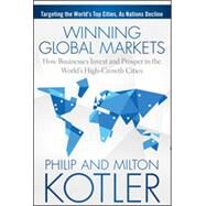 Winning Global Markets How Businesses Invest and Prosper in the World's High-Growth Cities by Kotler, Philip; Kotler, Milton, 9781118893814