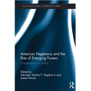 American Hegemony and the Rise of Emerging Powers: Cooperation or conflict by Regilme; Salvador Santino F., 9781138693814