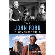 The John Ford Encyclopedia by Matheson, Sue, 9781538103814