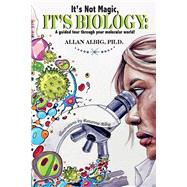 Its Not Magic, Its Biology a guided tour through your molecular world by Albig, Allan; Albig, Roxanna, 9781667803814