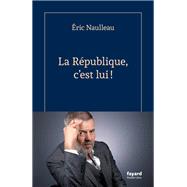 La R�publique, c'est lui ! by �ric Naulleau, 9782213733814