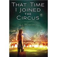 That Time I Joined the Circus by Howard, J.J., 9780545433815
