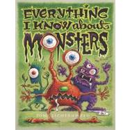 Everything I Know About Monsters A Collection of Made-up Facts, Educated Guesses, and Silly Pictures about Creatures of Creepiness by Lichtenheld, Tom; Lichtenheld, Tom, 9780689843815