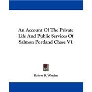 An Account of the Private Life and Public Services of Salmon Portland Chase by Warden, Robert B., 9781430493815