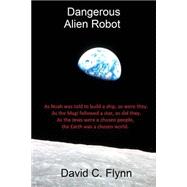 Dangerous Alien Robot by Flynn, David C., 9781492873815