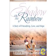 Shadow on the Rainbow : A Story of Friendship, Hope, and Life by McGehee, Linda Rogers, 9781573123815