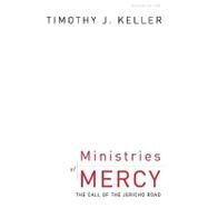 Ministries of Mercy: The Call of the Jericho Road by Keller, Timothy J., 9781596443815
