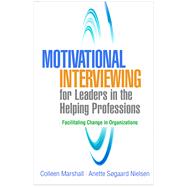 Motivational Interviewing for Leaders in the Helping Professions Facilitating Change in Organizations by Marshall, Colleen; Nielsen, Anette Sgaard, 9781462543816