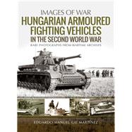 Hungarian Armoured Fighting Vehicles in the Second World War by Martnez, Eduardo Manuel Gil; Gil, Ricardo Ramallo, 9781526753816