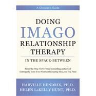 Doing Imago Relationship Therapy in the Space-Between A Clinician's Guide by Hendrix, Harville; Hunt, Helen Lakelly, 9780393713817