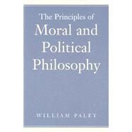 The Principles of Moral and Political Philosophy by Paley, William, 9780865973817