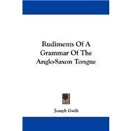Rudiments of a Grammar of the Anglo-saxon Tongue by Gwilt, Joseph, 9781430473817