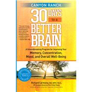 Canyon Ranch 30 Days to a Better Brain A Groundbreaking Program for Improving Your Memory, Concentration, Mood, and Overall Well-Being by Carmona, Richard, 9781451643817
